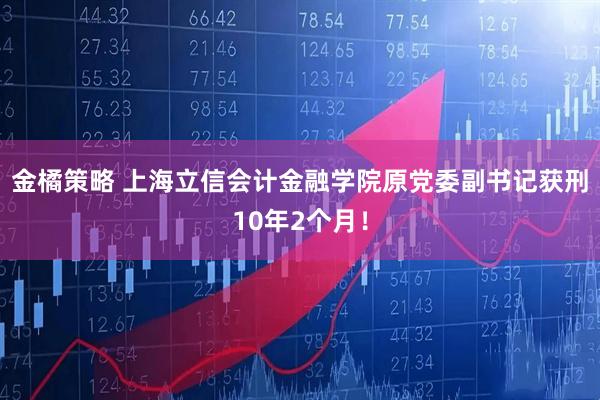 金橘策略 上海立信会计金融学院原党委副书记获刑10年2个月！